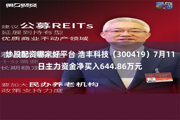 炒股配资哪家好平台 浩丰科技（300419）7月11日主力资金净买入644.86万元