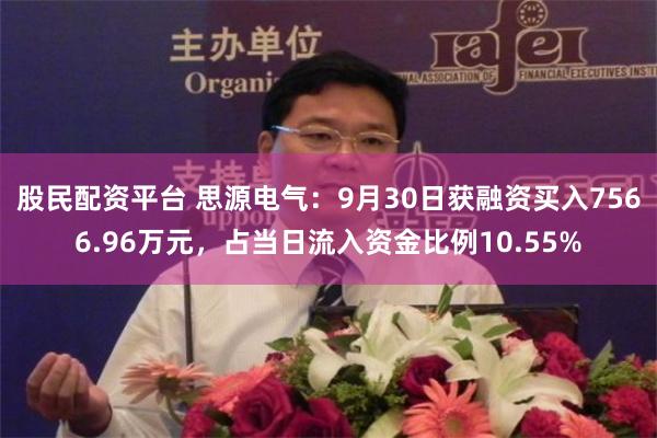 股民配资平台 思源电气：9月30日获融资买入7566.96万元，占当日流入资金比例10.55%